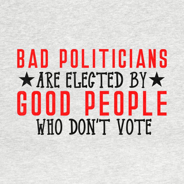 Bad Politicians are elected by good people who don't vote by Coral Graphics